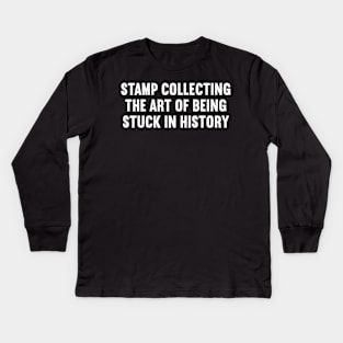 Stamp Collecting The Art of Being Stuck in History Kids Long Sleeve T-Shirt